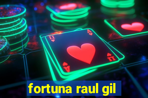 fortuna raul gil