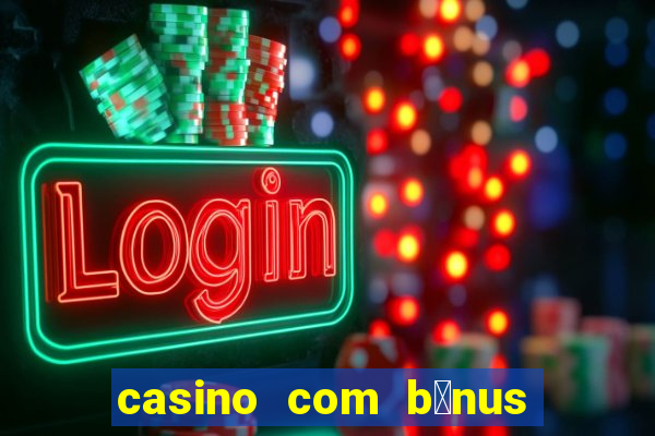 casino com b么nus gr谩tis de boas-vindas