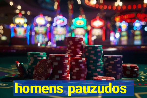 homens pauzudos