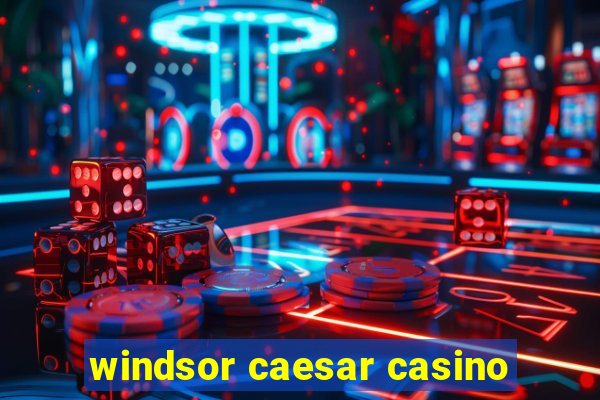 windsor caesar casino