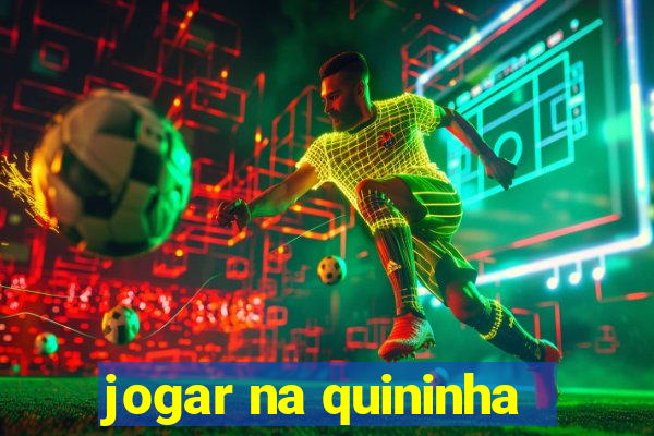 jogar na quininha