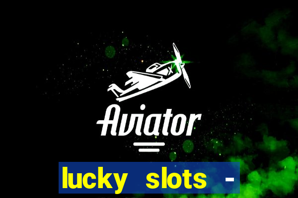 lucky slots - casino slots