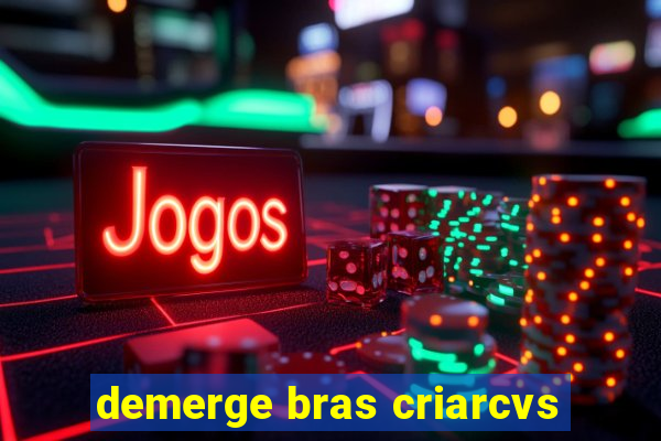 demerge bras criarcvs