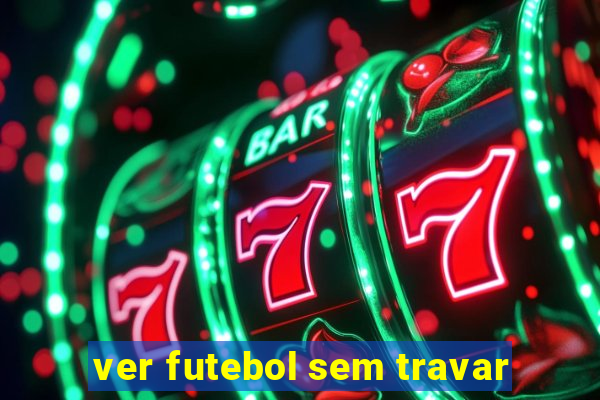 ver futebol sem travar