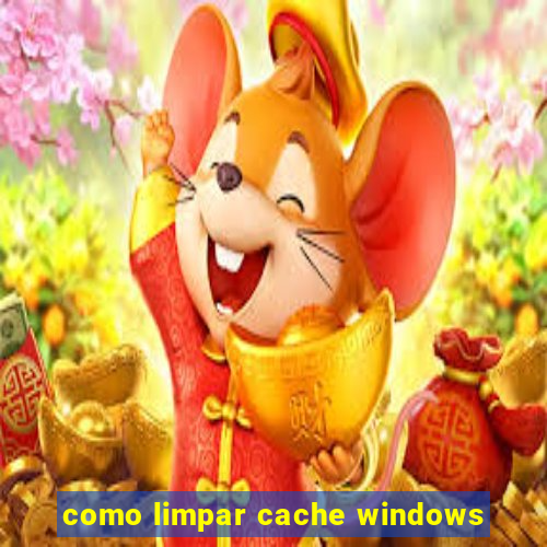 como limpar cache windows