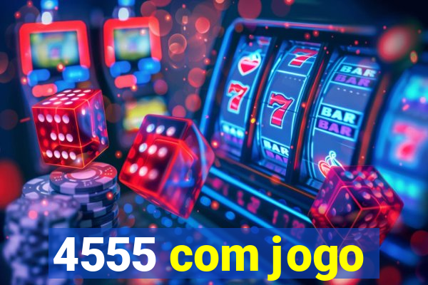 4555 com jogo