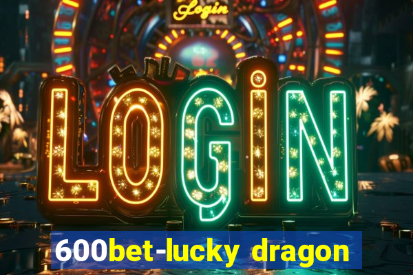 600bet-lucky dragon