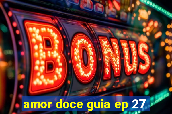 amor doce guia ep 27