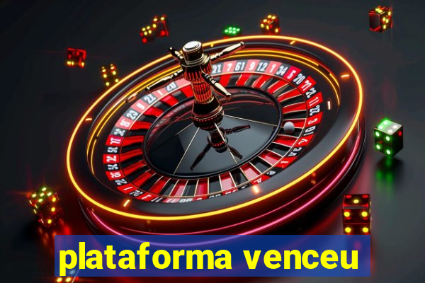 plataforma venceu