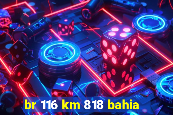 br 116 km 818 bahia