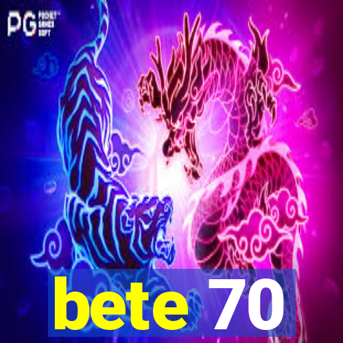 bete 70