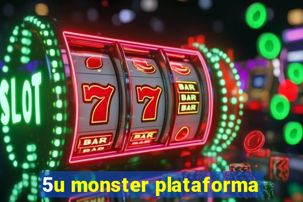 5u monster plataforma