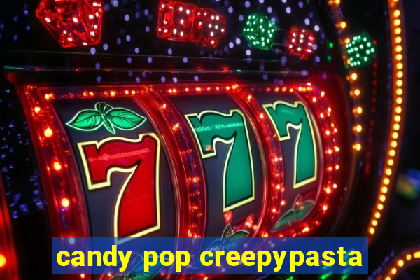 candy pop creepypasta