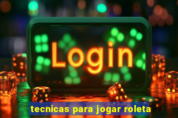 tecnicas para jogar roleta