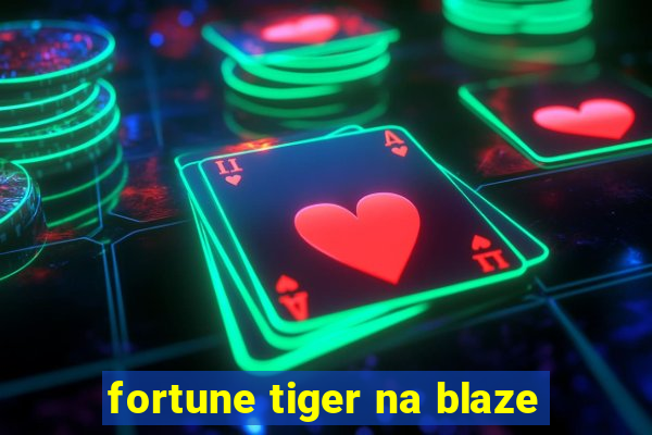 fortune tiger na blaze