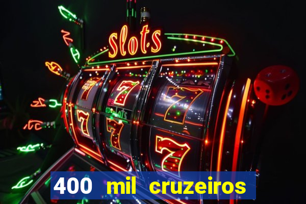 400 mil cruzeiros em reais