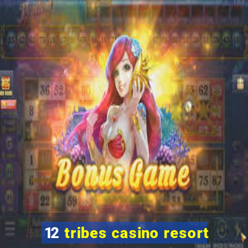 12 tribes casino resort