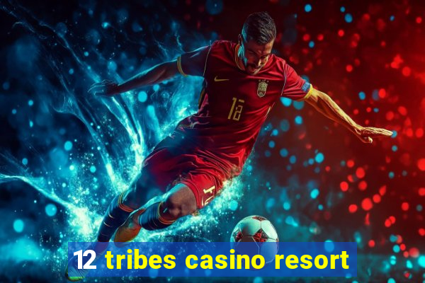 12 tribes casino resort