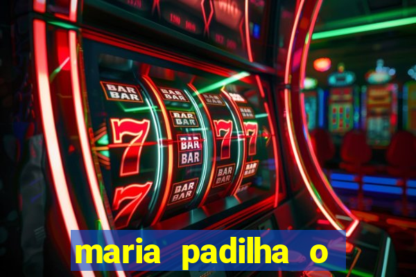 maria padilha o que ela faz