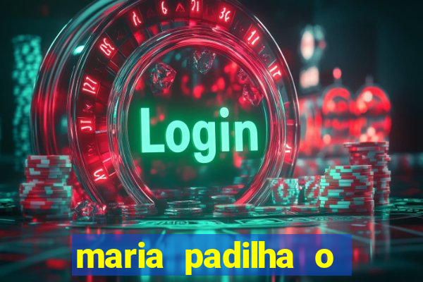 maria padilha o que ela faz