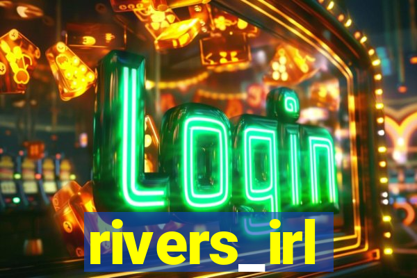 rivers_irl