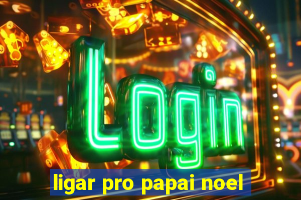 ligar pro papai noel