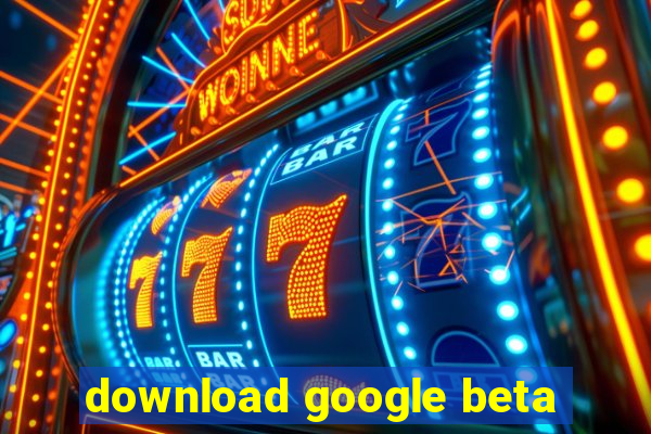 download google beta