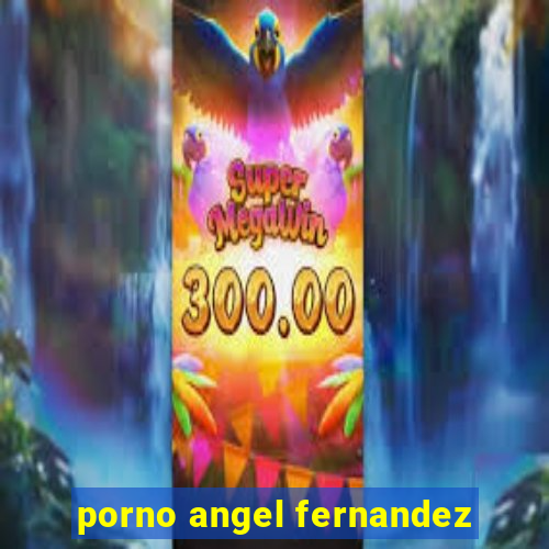 porno angel fernandez