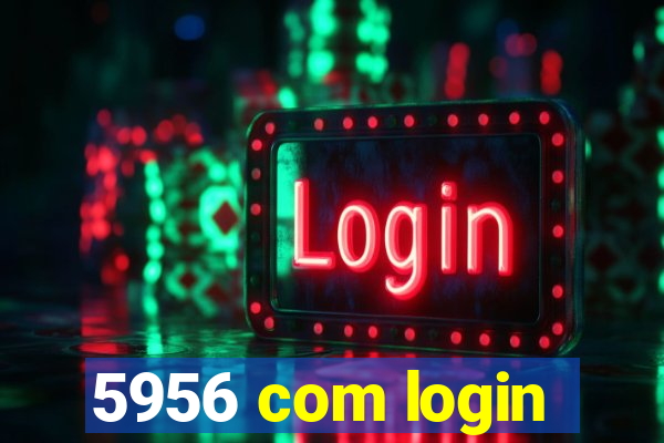 5956 com login