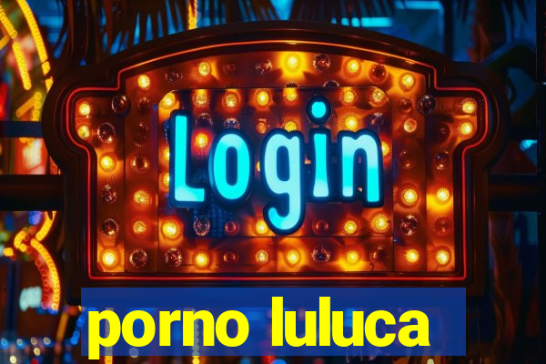 porno luluca