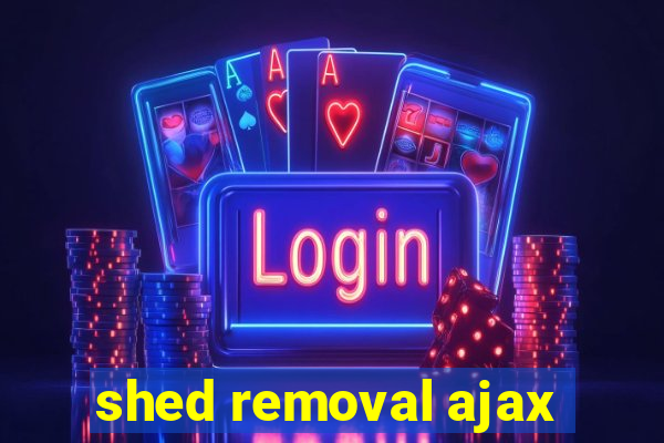 shed removal ajax