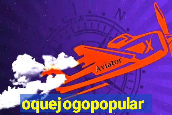 oquejogopopular