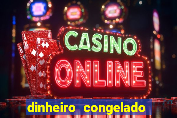 dinheiro congelado na plataforma de jogos