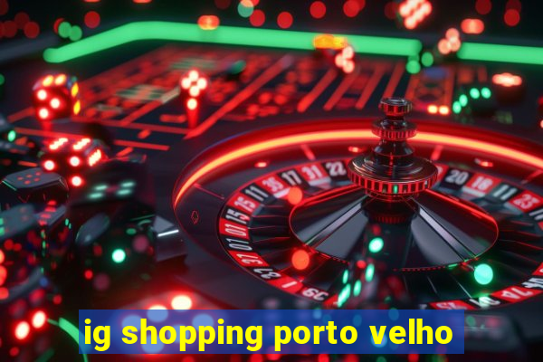 ig shopping porto velho