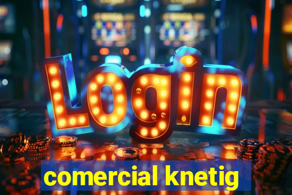 comercial knetig