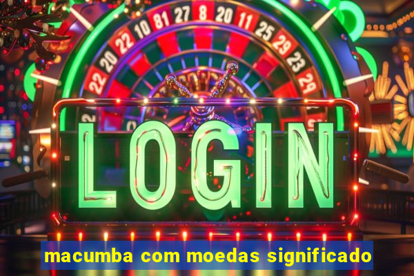 macumba com moedas significado