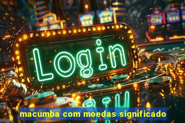 macumba com moedas significado