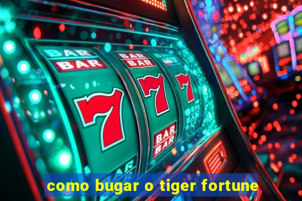 como bugar o tiger fortune