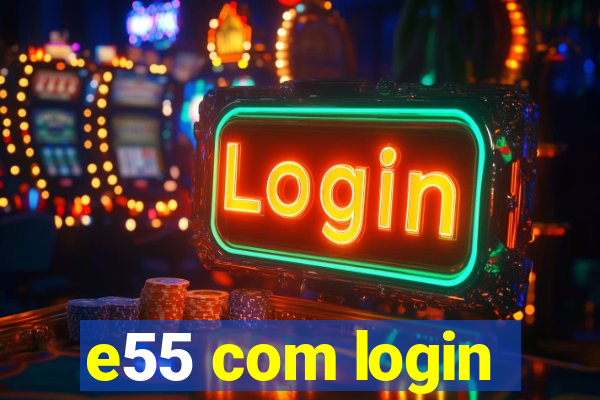 e55 com login