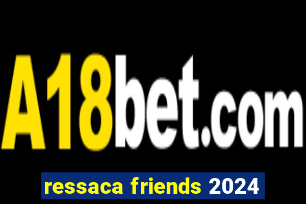 ressaca friends 2024