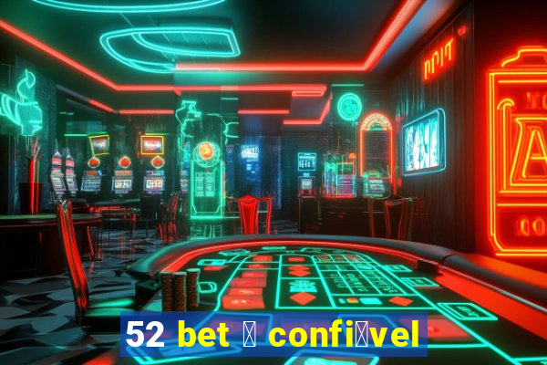 52 bet 茅 confi谩vel