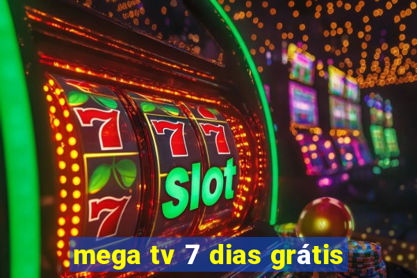 mega tv 7 dias grátis