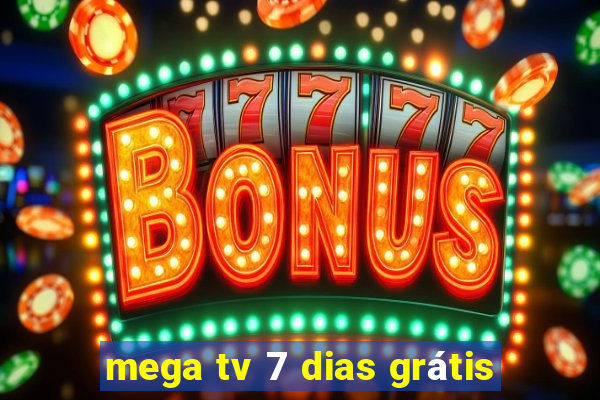 mega tv 7 dias grátis