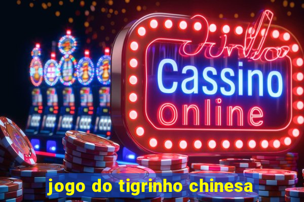 jogo do tigrinho chinesa