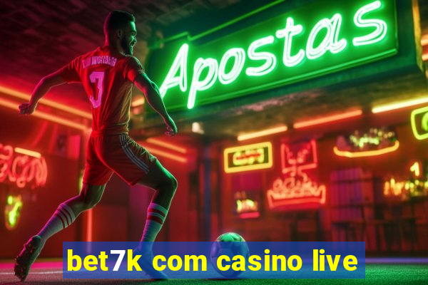 bet7k com casino live