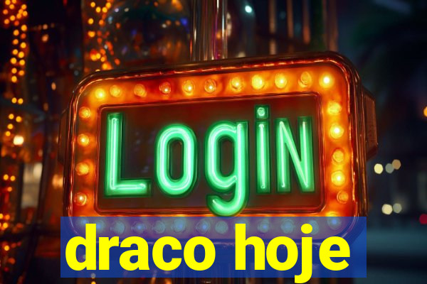 draco hoje