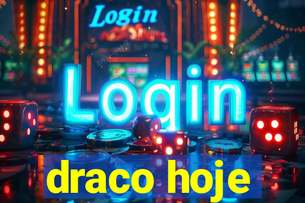 draco hoje