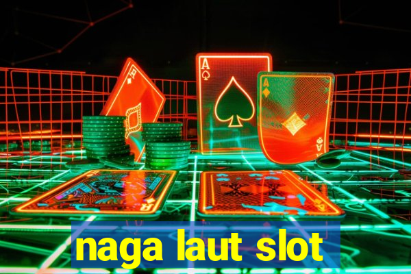 naga laut slot