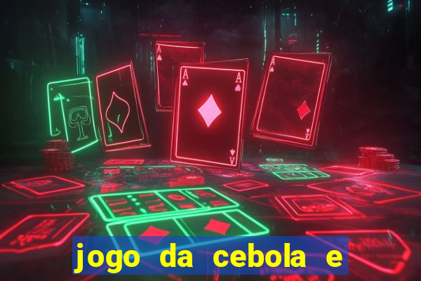 jogo da cebola e da berinjela