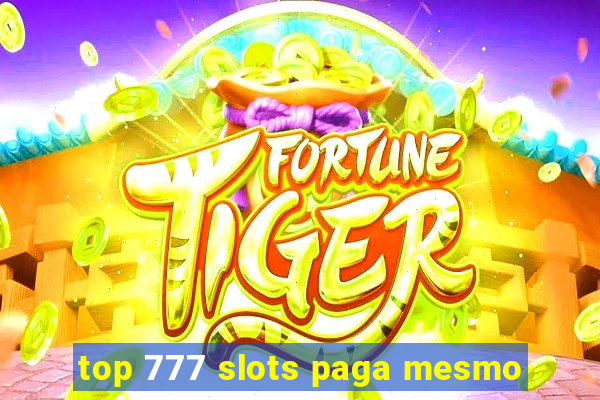 top 777 slots paga mesmo